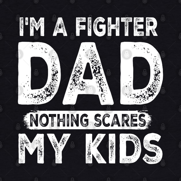 I'm a Fighter Dad - Nothing Scares My Kids - Father's Day by Cool Teez